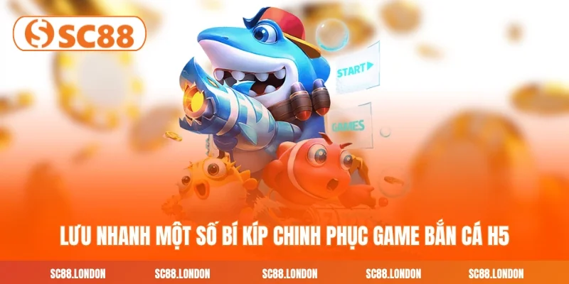 Lưu nhanh một số bí kíp chinh phục game bắn cá H5
