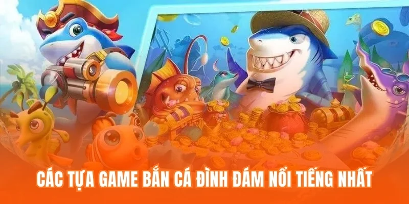 Các tựa game bắn cá đình đám nổi tiếng nhất năm 2026