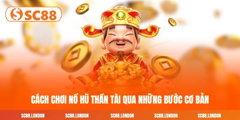 Cách chơi Nổ hũ Thần Tài qua những bước cơ bản