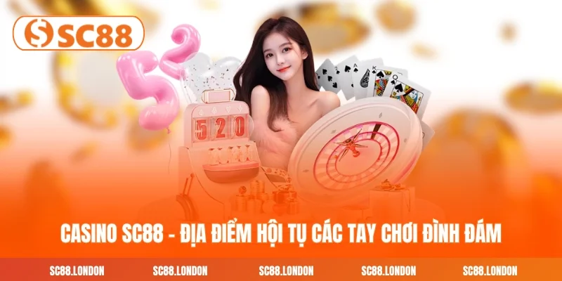 Casino SC88 – Địa Điểm Hội Tụ Các Tay Chơi Đình Đám