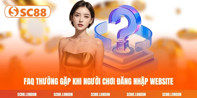 FAQ thường gặp khi người chơi đăng nhập website