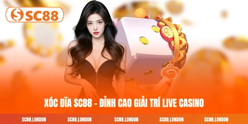 Xóc đĩa SC88 - Đỉnh cao giải trí Live Casino