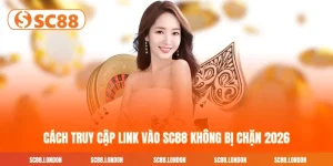 Cách Truy Cập Link Vào SC88 Không Bị Chặn 2026