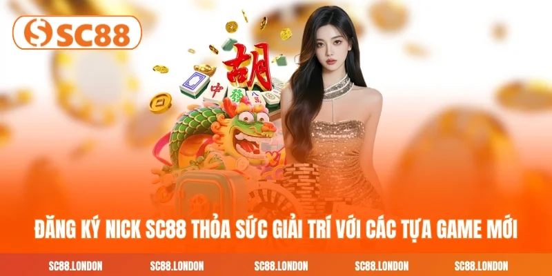 Đăng ký nick SC88 cho bạn thỏa sức được giải trí với các game cược