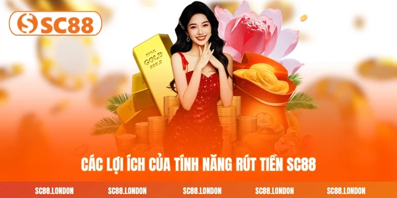 Các lợi ích của tính năng rút tiền SC88