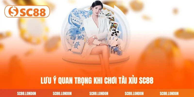 Lưu ý quan trọng khi chơi Tài Xỉu SC88