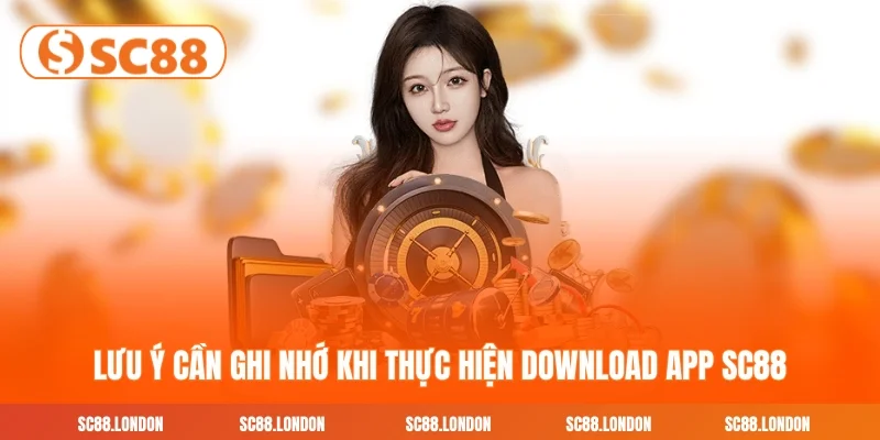 Lưu ý cần ghi nhớ khi thực hiện download app SC88