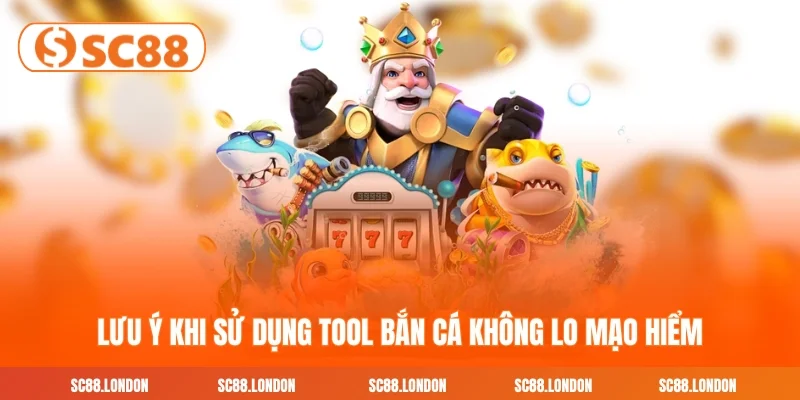 Lưu ý khi sử dụng tool bắn cá không lo mạo hiểm