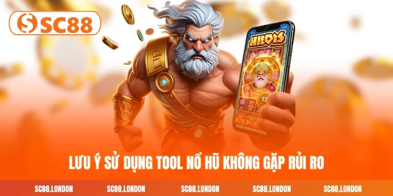 Lưu ý sử dụng tool nổ hũ không gặp rủi ro