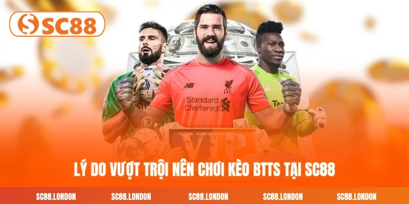Lý do vượt trội nên chơi kèo BTTS tại SC88