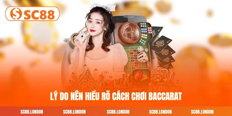 Lý do nên hiểu rõ cách chơi baccarat