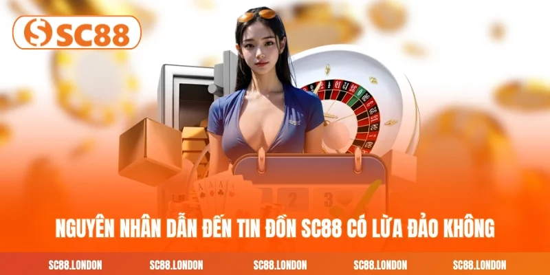 Nguyên nhân dẫn đến tin đồn SC88 có lừa đảo không