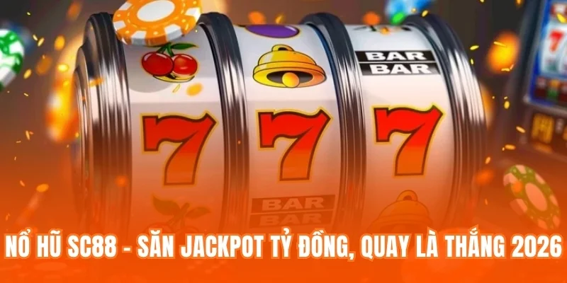 Nổ Hũ SC88 – Săn Jackpot Tỷ Đồng, Quay Là Thắng 2026