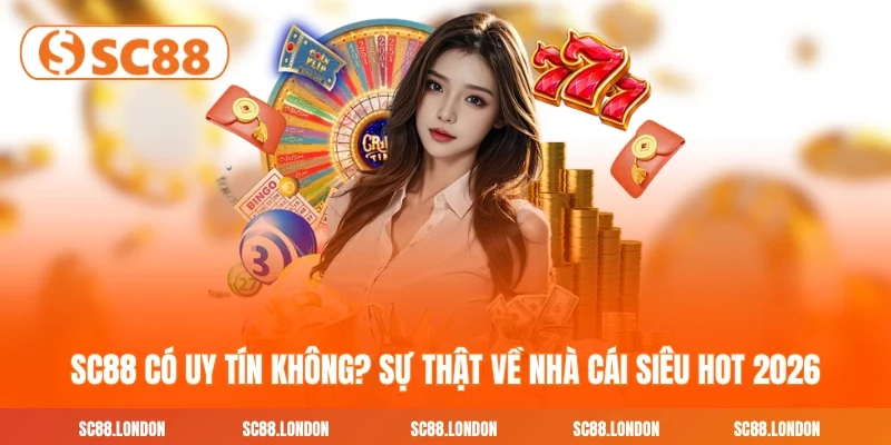SC88 Có Uy Tín Không? Sự Thật Về Nhà Cái Siêu Hot 2026
