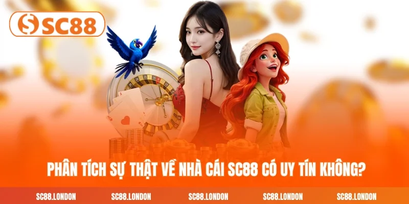  Phân tích sự thật về nhà cái SC88 có uy tín không?