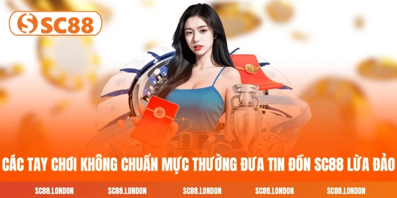 Các tay chơi không chuẩn mực thường đưa ra tin đồn SC88 lừa đảo