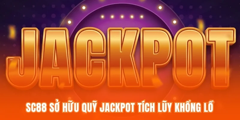 SC88 sở hữu quỹ Jackpot tích lũy khổng lồ