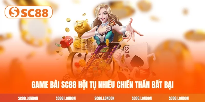 Game bài SC88 hội tụ nhiều chiến thần bất bại