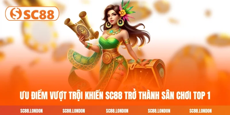 Ưu điểm vượt trội khiến SC88 trở thành sân chơi top 1